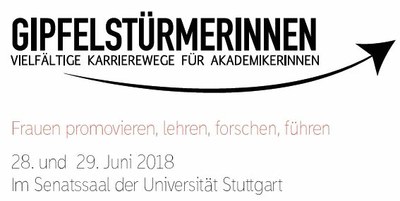Tagung „Gipfelstürmerinnen - Vielfältige Karrierewege für Akademikerinnen“ am 28.-29. Juni 2018 an der Universität Stuttgart Tagung „Gipfelstürmerinnen - Vielfältige Karrierewege für Akademikerinnen“ am 28.-29. Juni 2018 an der Universität Stuttgart